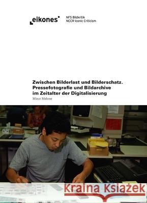 Zwischen Bilderlast und Bilderschatz : Pressefotografie und Bildarchive im Zeitalter der Digitalisierung Melone, Mirco 9783770562725 Fink (Wilhelm)