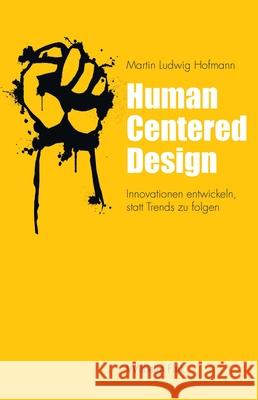 Human Centered Design : Innovationen entwickeln, statt Trends zu folgen Hofmann, Martin Ludwig 9783770562862