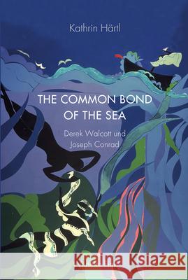 The Common Bond of the Sea : Derek Walcott und Joseph Conrad Härtl, Kathrin 9783770563562 Fink (Wilhelm)