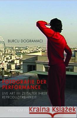 Fotografie der Performance : Live Art im Zeitalter ihrer Reproduzierbarkeit Dogramaci, Burcu 9783770563838