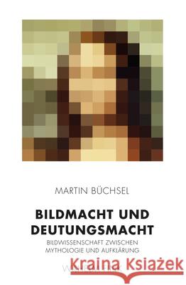 Bildmacht und Deutungsmacht : Bildwissenschaft zwischen Mythologie und Aufklärung Büchsel, Martin 9783770563883 Fink (Wilhelm)