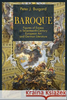 Baroque: Figures of Excess in Seventeenth-Century European Art and German Literature Burgard, Peter J. 9783770564002 Fink (Wilhelm)