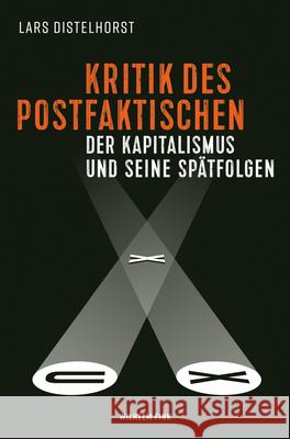 Kritik des Postfaktischen : Der Kapitalismus und seine Spätfolgen Distelhorst, Lars 9783770564286 Fink (Wilhelm)