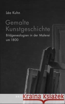 Gemalte Kunstgeschichte : Bildgenealogien in der Malerei um 1800 Kuhn, Léa 9783770564538 Fink (Wilhelm)