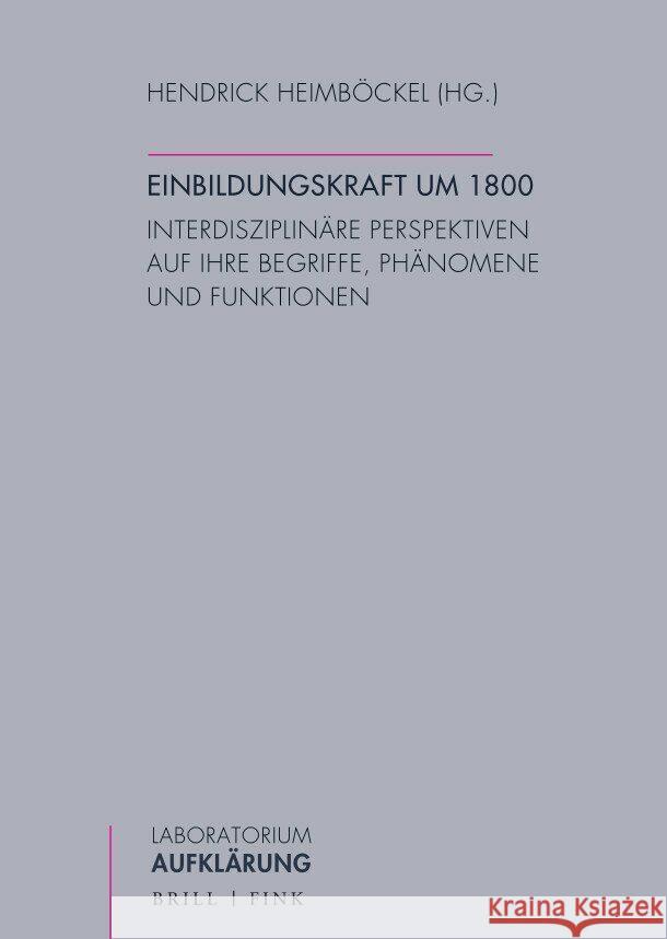 Einbildungskraft Um 1800: Interdisziplinare Perspektiven Auf Ihre Begriffe, Phanomene Und Funktionen Heimbockel, Hendrick 9783770564583 Brill (JL)