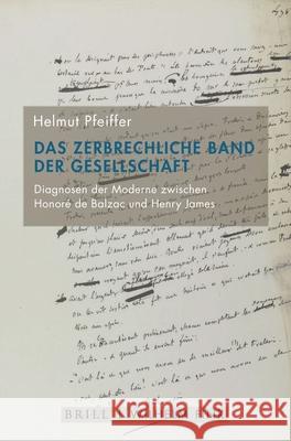 Das Zerbrechliche Band Der Gesellschaft: Diagnosen Der Moderne Zwischen Honoré de Balzac Und Henry James Pfeiffer, Helmut 9783770564699 Brill (JL)