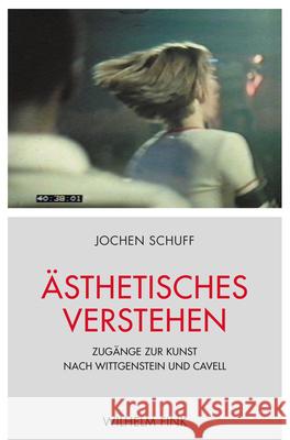 Ästhetisches Verstehen : Zugänge zur Kunst nach Wittgenstein und Cavell Schuff, Jochen 9783770564736
