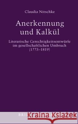 Anerkennung und Kalkül : Literarische Gerechtigkeitsentwürfe im gesellschaftlichen Umbruch (1773-1819) Nitschke, Claudia 9783770565078