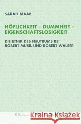 Höflichkeit - Dummheit - Eigenschaftslosigkeit : Die Ethik des Neutrums bei Robert Musil und Robert Walser Maaß, Sarah 9783770565153