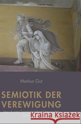 Semiotik Der Verewigung: Versuch Einer Typologie Anhand Literarischer Texte Um 1800 Gut, Markus 9783770565177 Brill (JL)
