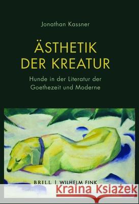 Ästhetik der Kreatur : Hunde in der Literatur der Goethezeit und Moderne Kassner, Jonathan 9783770565252