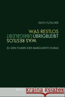 Was restlos übrigbleibt : Zu den Filmen der Marguerite Duras Futscher, Edith 9783770565399 Fink (Wilhelm)