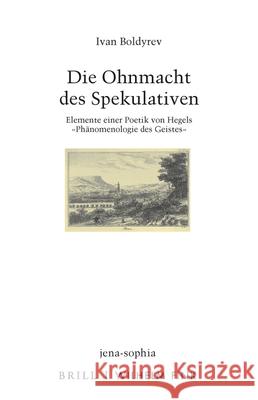 Die Ohnmacht Des Spekulativen: Elemente Einer Poetik Von Hegels Phänomenologie Des Geistes Boldyrev, Ivan 9783770565405
