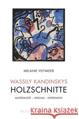 Wassily Kandinskys Holzschnitte: Materialität - Medium - Experiment Melanie Vietmeier 9783770565498 Brill (JL)