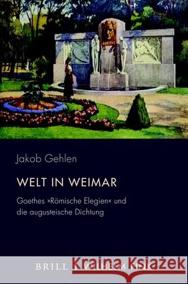 Welt in Weimar: Goethes Römische Elegien und die augusteische Dichtung Jakob Gehlen 9783770565801