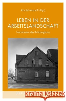 Leben in Der Arbeitslandschaft: Narrationen Des Ruhrbergbaus Arnold Maxwill 9783770565832 Wilhelm Fink Verlag, Munich