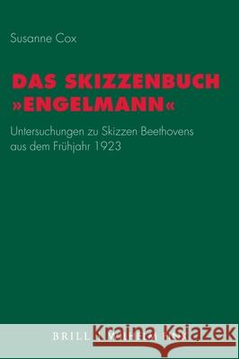 Das Skizzenbuch Engelmann: Untersuchungen Zu Skizzen Beethovens Aus Dem Frühjahr 1823 Cox, Susanne 9783770565931 Brill U Fink