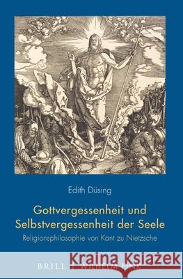 Gottvergessenheit Und Selbstvergessenheit Der Seele: Religionsphilosophie Von Kant Zu Nietzsche Düsing, Edith 9783770566143 Brill (JL)