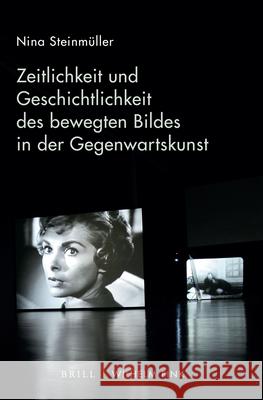 Zeitlichkeit Und Geschichtlichkeit Des Bewegten Bildes in Der Gegenwartskunst Steinmüller, Nina 9783770566174 Brill (JL)