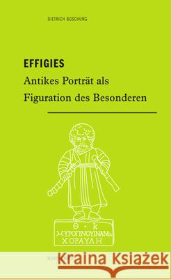 Effigies: Antikes Porträt ALS Figuration Des Besonderen Boschung, Dietrich 9783770566198 Wilhelm Fink Verlag, Munich