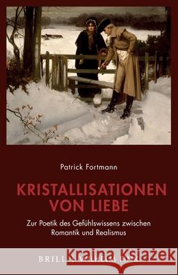 Kristallisationen Von Liebe: Zur Poetik Des Gefühlswissens Zwischen Romantik Und Realismus Fortmann, Patrick 9783770566341 Brill U Fink