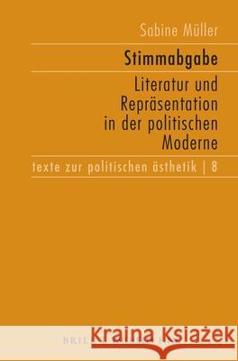 Stimmabgabe: Literatur und Repräsentation in der politischen Moderne Sabine Müller 9783770566471 Brill (JL)