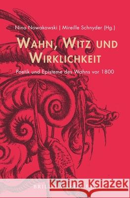 Wahn, Witz Und Wirklichkeit: Poetik Und Episteme Des Wahns VOR 1800 Nina Nowakowski Mireille Schnyder 9783770566754