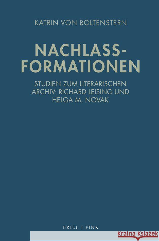 Nachlassformationen: Studien Zum Literarischen Archiv: Richard Leising Und Helga M. Novak Von Boltenstern, Katrin 9783770566938 Brill (JL)