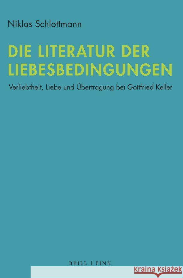 Die Literatur Der Liebesbedingungen: Verliebtheit, Liebe Und Ubertragung Bei Gottfried Keller Schlottmann, Niklas 9783770567492 Brill (JL)