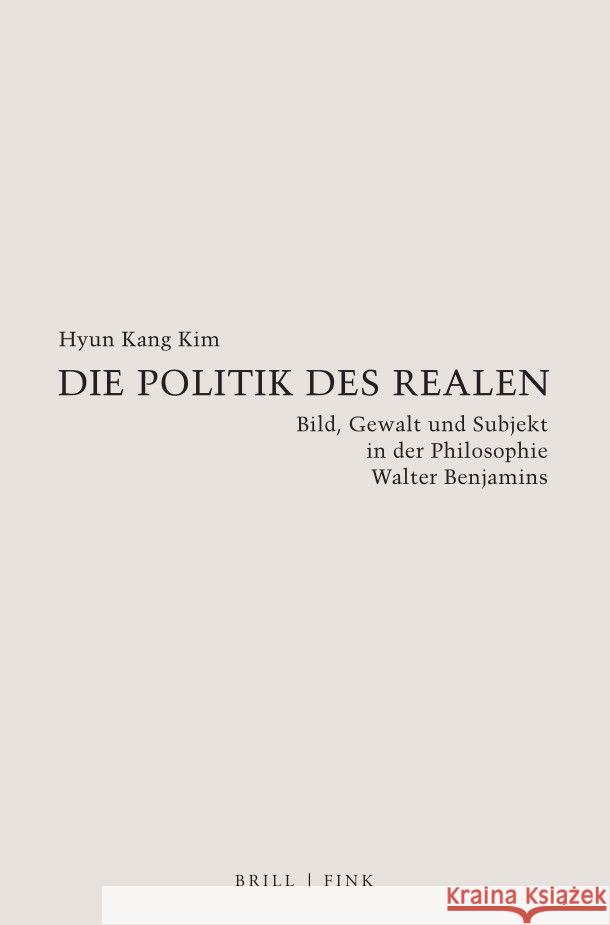 Die Politik des Realen: Bild, Gewalt und Subjekt in der Philosophie Walter Benjamins Hyun Kang Kim 9783770567591