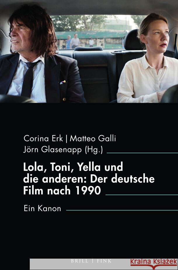 Lola, Toni, Yella und die anderen: Der deutsche Film nach 1990: Ein Kanon Corina Erk, Jörn Glasenapp, Matteo Galli 9783770567812