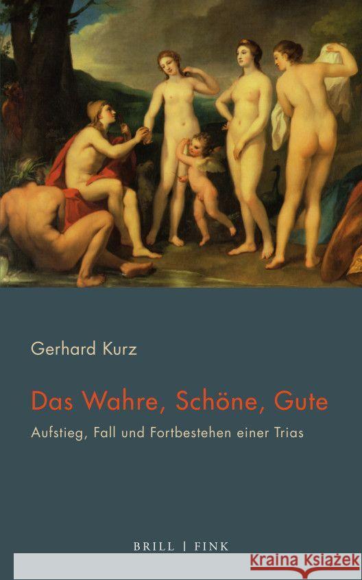 Das Wahre, Schöne, Gute: Aufstieg, Fall und Fortbestehen einer Trias Gerhard Kurz 9783770568215