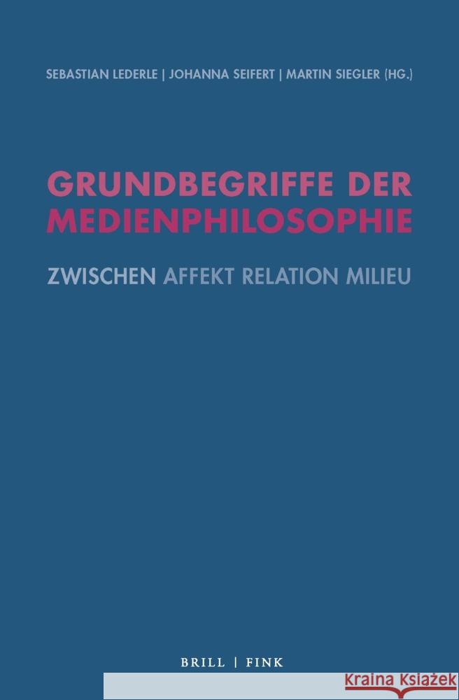 Grundbegriffe der Medienphilosophie: Zwischen Affekt Relation Milieu. Festschrift für Christiane Voss Johanna Seifert, Martin Siegler, Sebastian Lederle 9783770568406