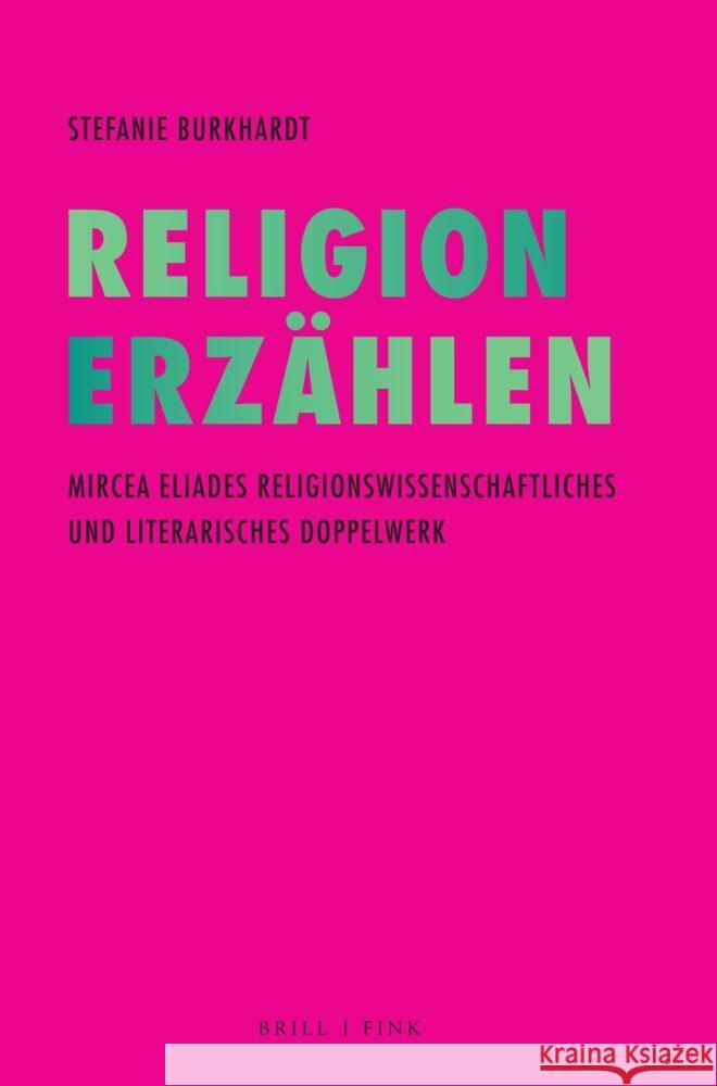 Religion Erzählen: Mircea Eliades religionswissenschaftliches und literarisches Doppelwerk Stefanie Burkhardt 9783770568659