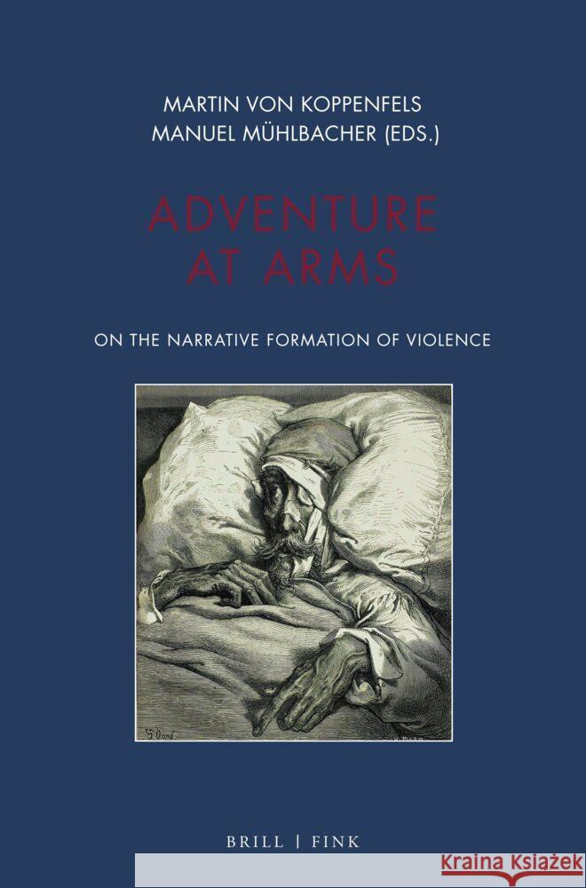 Adventure at Arms: On the Narrative Formation of Violence Manuel Mühlbacher, Martin von Koppenfels 9783770568703