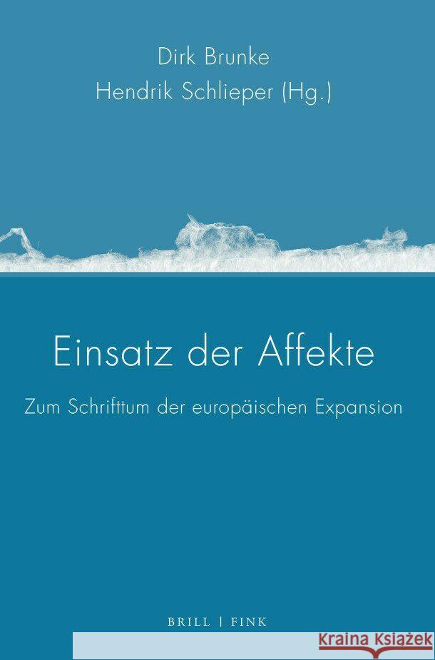 Einsatz der Affekte: Zum Schrifttum der europäischen Expansion Dirk Brunke, Hendrik Schlieper 9783770568758