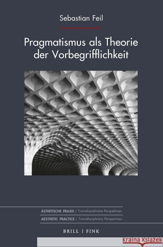 Pragmatismus als Theorie der Vorbegrifflichkeit Sebastian Feil 9783770568949