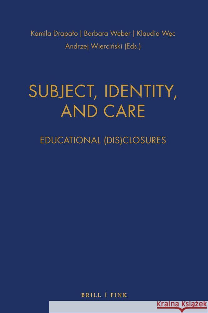 Subject, Identity, and Care: Educational (Dis)closures Andrzej Wiercinski, Barbara Weber, Kamila Drapało 9783770569083