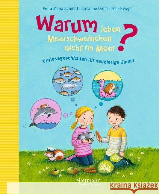 Warum leben Meerschweinchen nicht im Meer? : Vorlesegeschichten für neugierige Kinder Schmitt, Petra M.; Orosz, Susanne 9783770700905 Ellermann