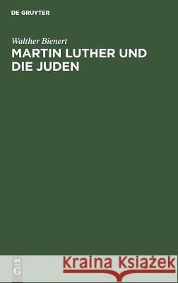 Martin Luther Und Die Juden: Ein Quellenbuch Mit Zeitgenössischen Illustrationen, Mit Einführungen Und Erläuterungen Bienert, Walther 9783771502133 De Gruyter