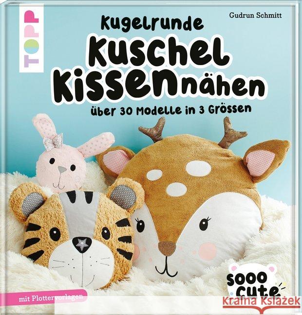 Sooo Cute - Kugelrunde Kuschelkissen nähen Schmitt, Gudrun 9783772448416 Frech