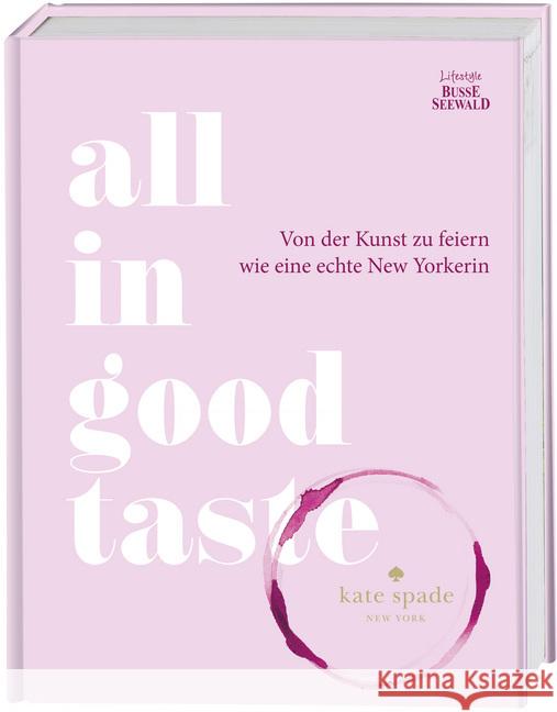 All in Good Taste : Von der Kunst zu feiern wie eine echte New Yorkerin Spade, Kate 9783772474781 Lifestyle BusseSeewald