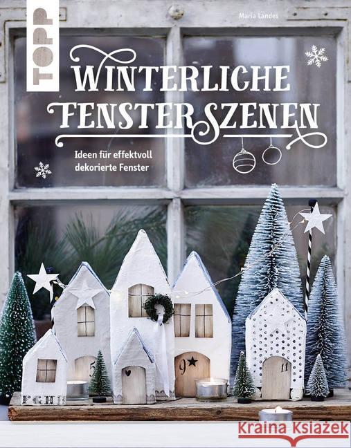 Winterliche Fensterszenen : Ideen für effektvoll dekorierte Fenster Landes, Maria 9783772477812 Frech