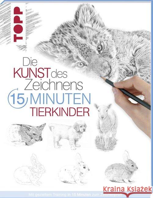 Die Kunst des Zeichnens 15 Minuten - Tierkinder : Mit gezieltem Training in 15 Minuten zum Zeichenprofi frechverlag 9783772482762