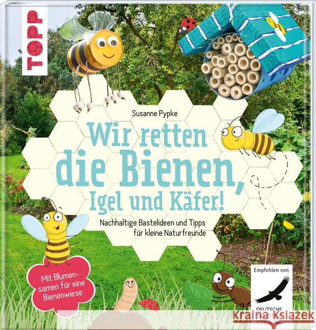 Wir retten die Bienen, Igel und Käfer! : Nachhaltige Bastelideen und Tipps für kleine Naturfreunde. Mit Blumensamen für eine Bienenwiese Pypke, Susanne 9783772484230 Frech