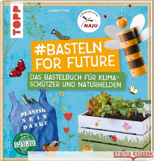 #Basteln for Future : Das Bastelbuch für Klimaschützer und Naturhelden. In Kooperation mit der NAJU Pypke, Susanne; Naturschutzjugend NAJU 9783772484605 Frech