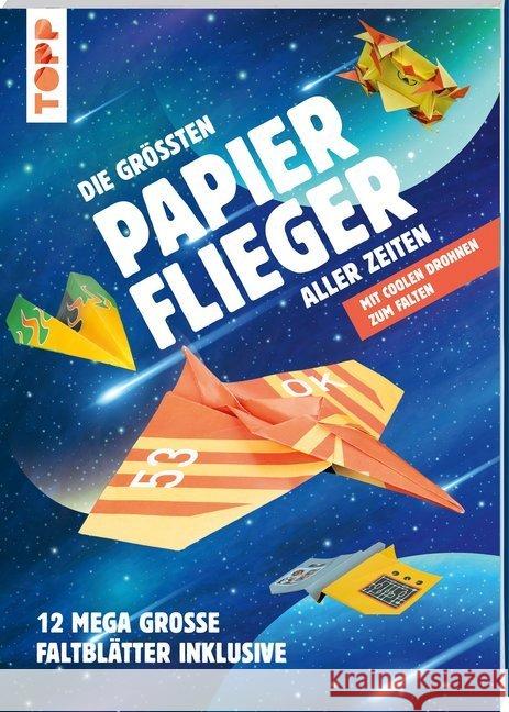 Die größten Papierflieger aller Zeiten : Mit coolen Drohnen zum Falten. 12 mega-große Faltblätter inklusive Meißner, Dominik 9783772484711