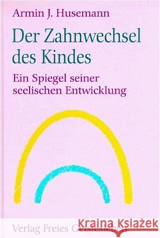 Der Zahnwechsel des Kindes : Ein Spiegel seiner seelischen Entwicklung Husemann, Armin J.   9783772502750