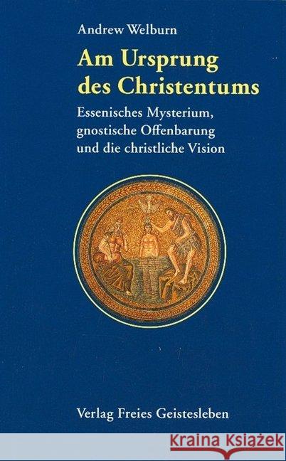 Am Ursprung des Christentums : Essenisches Mysterium, gnostische Offenbarung und die christliche Vision Welburn, Andrew   9783772508363