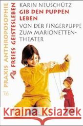 Gib den Puppen Leben : Von der Fingerpuppe zum Marionettentheater Neuschütz, Karin   9783772512766 Freies Geistesleben